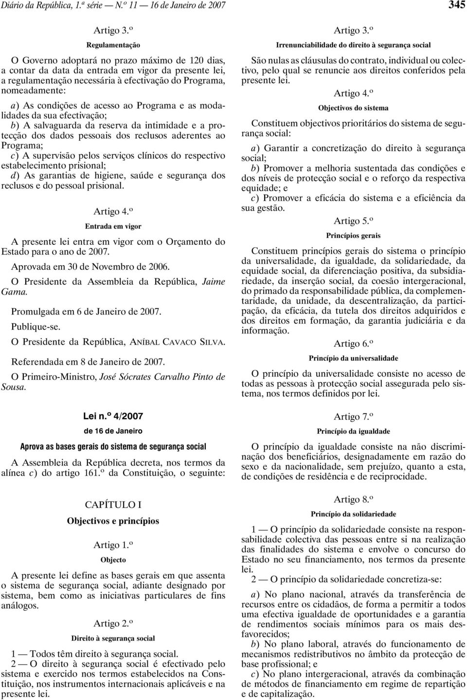 condições de acesso ao Programa e as modalidades da sua efectivação; b) A salvaguarda da reserva da intimidade e a protecção dos dados pessoais dos reclusos aderentes ao Programa; c) A supervisão