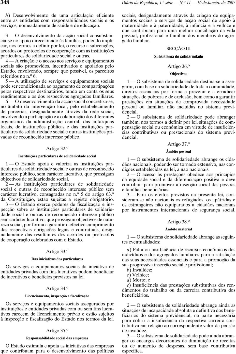 3 O desenvolvimento da acção social consubstancia-se no apoio direccionado às famílias, podendo implicar, nos termos a definir por lei, o recurso a subvenções, acordos ou protocolos de cooperação com