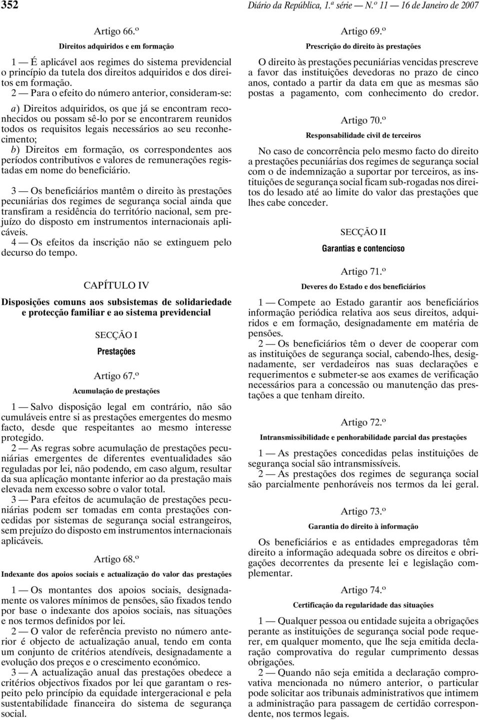 2 Para o efeito do número anterior, consideram-se: a) Direitos adquiridos, os que já se encontram reconhecidos ou possam sê-lo por se encontrarem reunidos todos os requisitos legais necessários ao