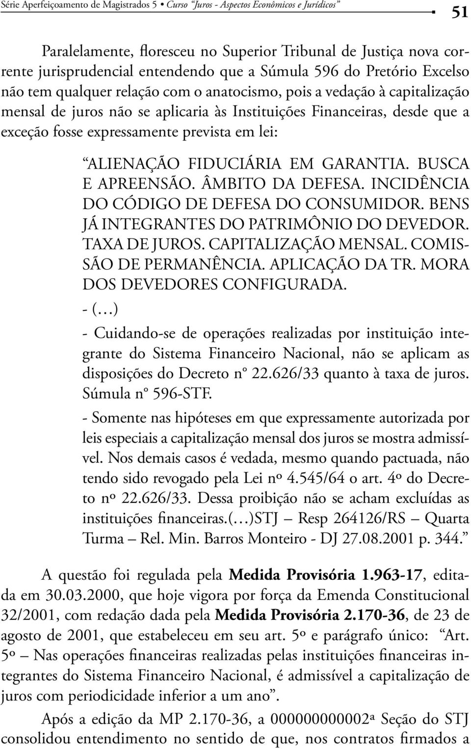 GARANTIA. BUSCA E APREENSÃO. ÂMBITO DA DEFESA. INCIDÊNCIA DO CÓDIGO DE DEFESA DO CONSUMIDOR. BENS JÁ INTEGRANTES DO PATRIMÔNIO DO DEVEDOR. TAXA DE JUROS. CAPITALIZAÇÃO MENSAL.