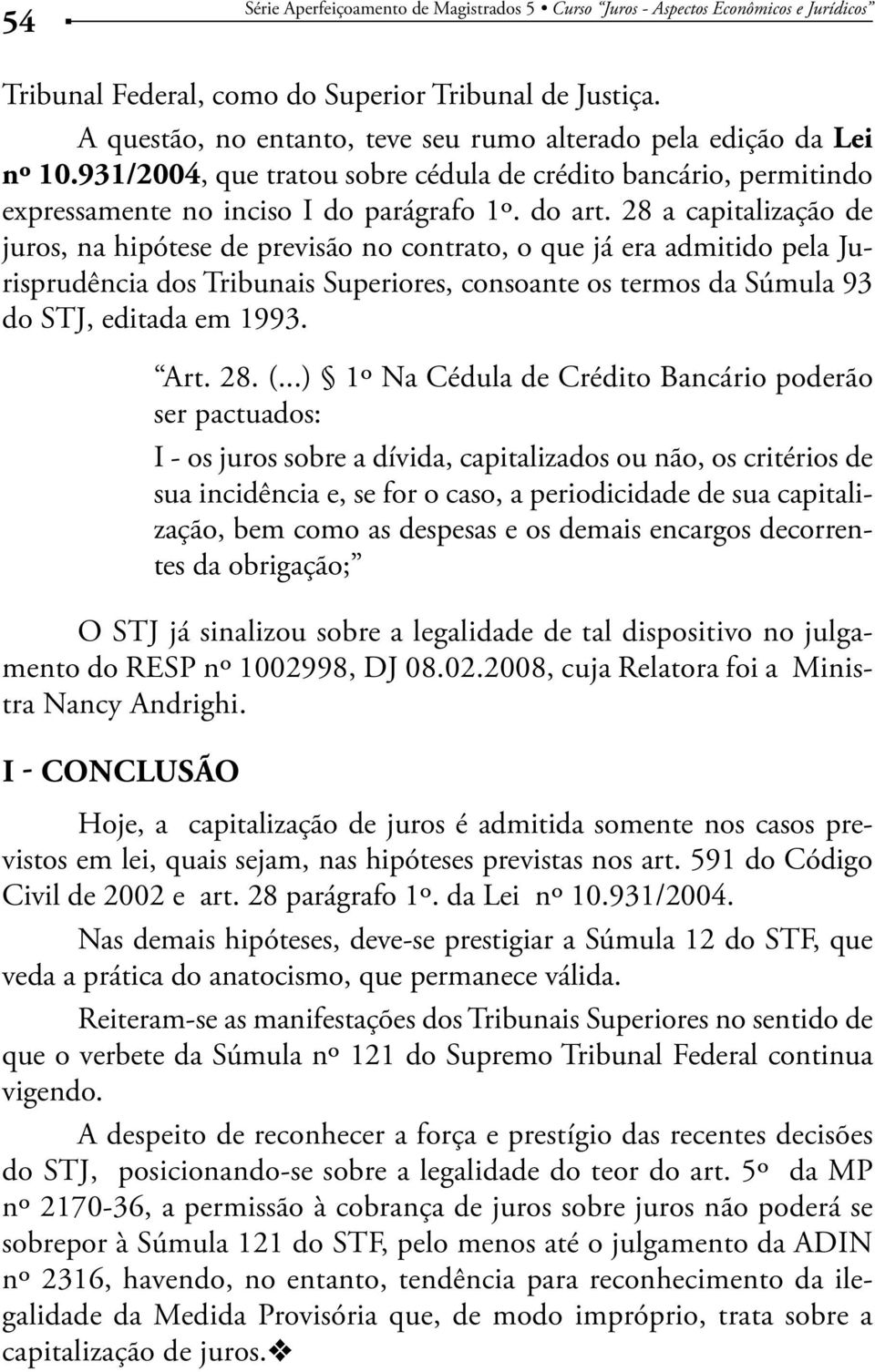 28 a capitalização de juros, na hipótese de previsão no contrato, o que já era admitido pela Jurisprudência dos Tribunais Superiores, consoante os termos da Súmula 93 do STJ, editada em 1993. Art. 28.