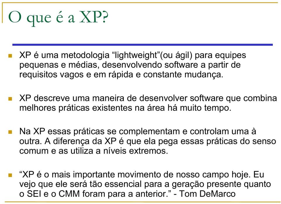 mudança. XP descreve uma maneira de desenvolver software que combina melhores práticas existentes na área há muito tempo.