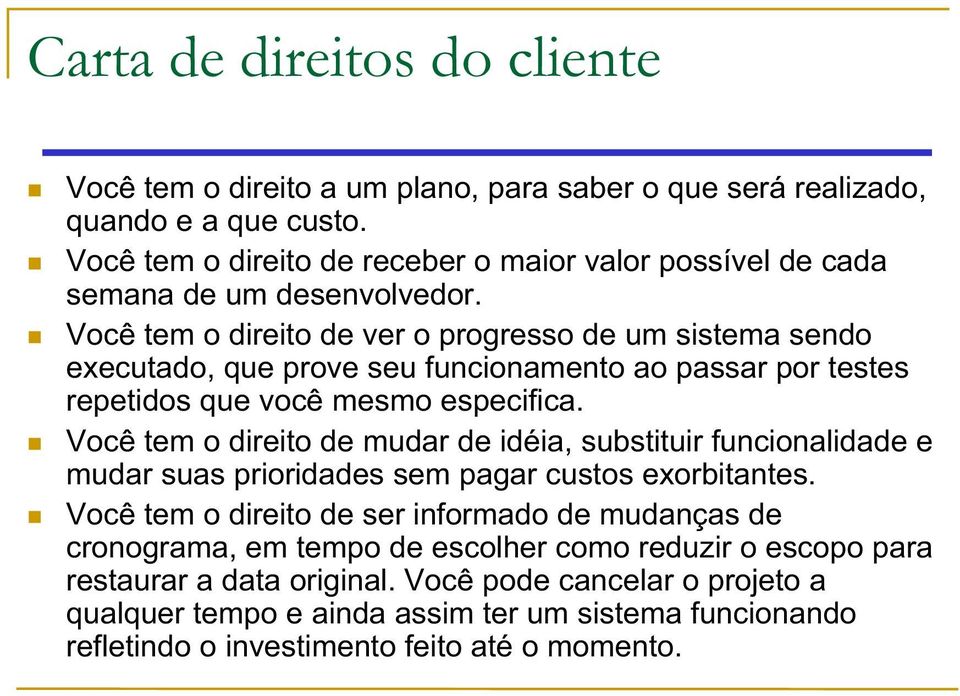 Você tem o direito de ver o progresso de um sistema sendo executado, que prove seu funcionamento ao passar por testes repetidos que você mesmo especifica.