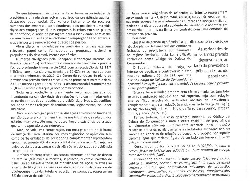 inatividade, bem assim servem de incentivo à aposentadoria dos empregados aposentáveis, o que importa a renovação dos quadros de pessoal.