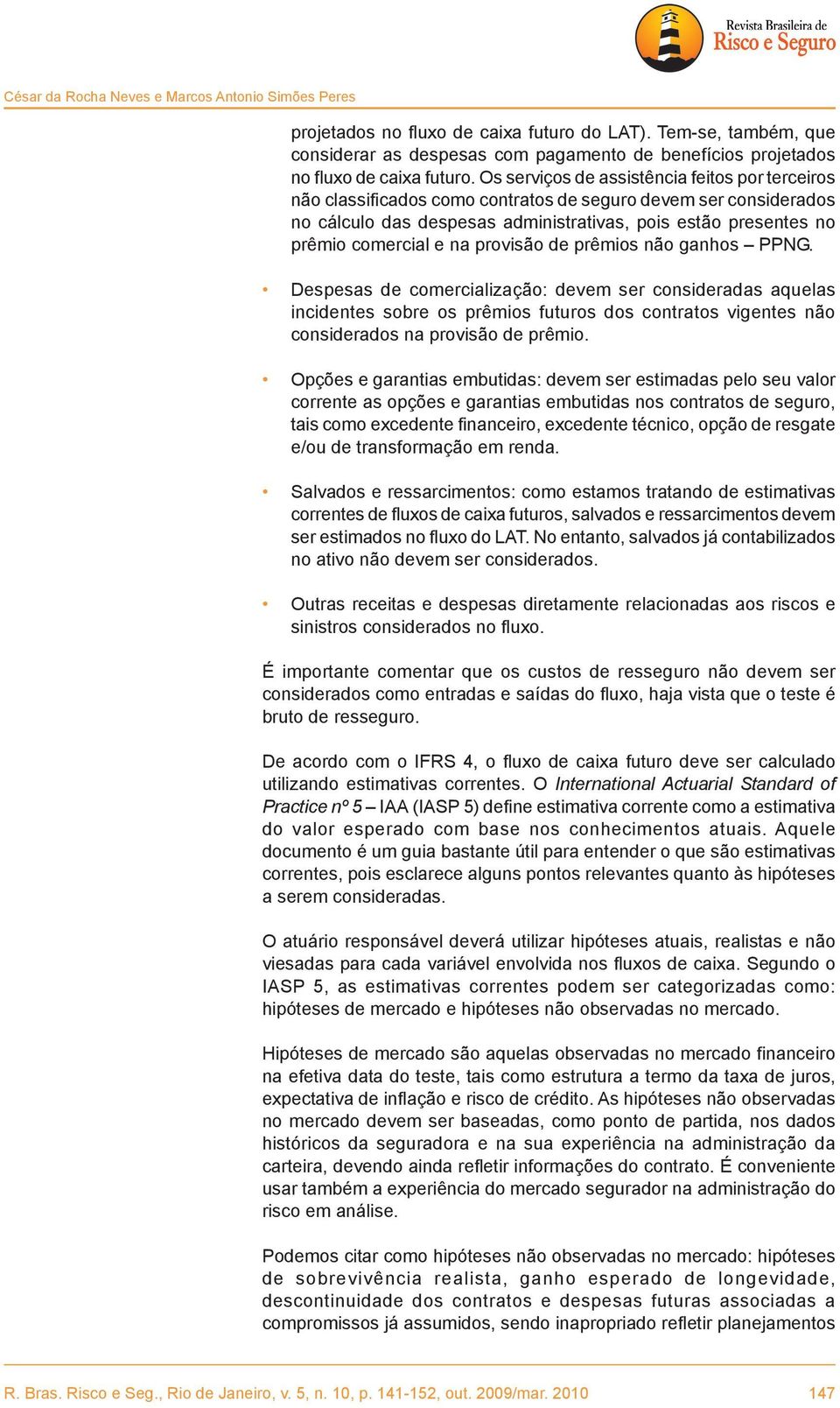 Os serviços de assistência feitos por terceiros não classificados como contratos de seguro devem ser considerados no cálculo das despesas administrativas, pois estão presentes no prêmio comercial e