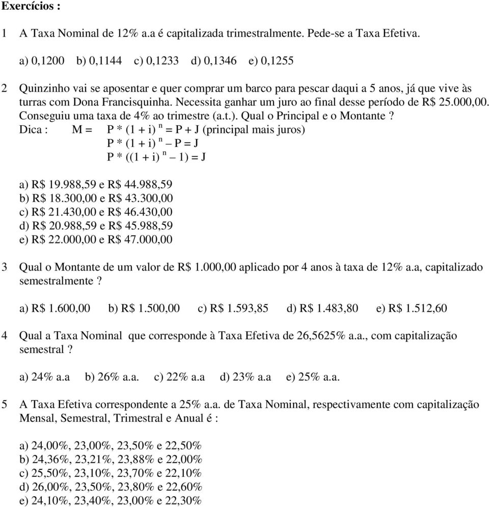 Necessita ganhar um juro ao final desse período de R$ 25.000,00. Conseguiu uma taxa de 4% ao trimestre (a.t.). Qual o Principal e o Montante?