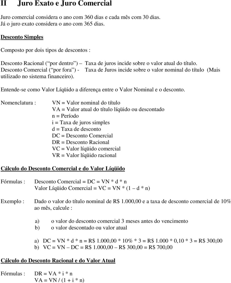 Desconto Comercial ( por fora ) - Taxa de Juros incide sobre o valor nominal do título (Mais utilizado no sistema financeiro).