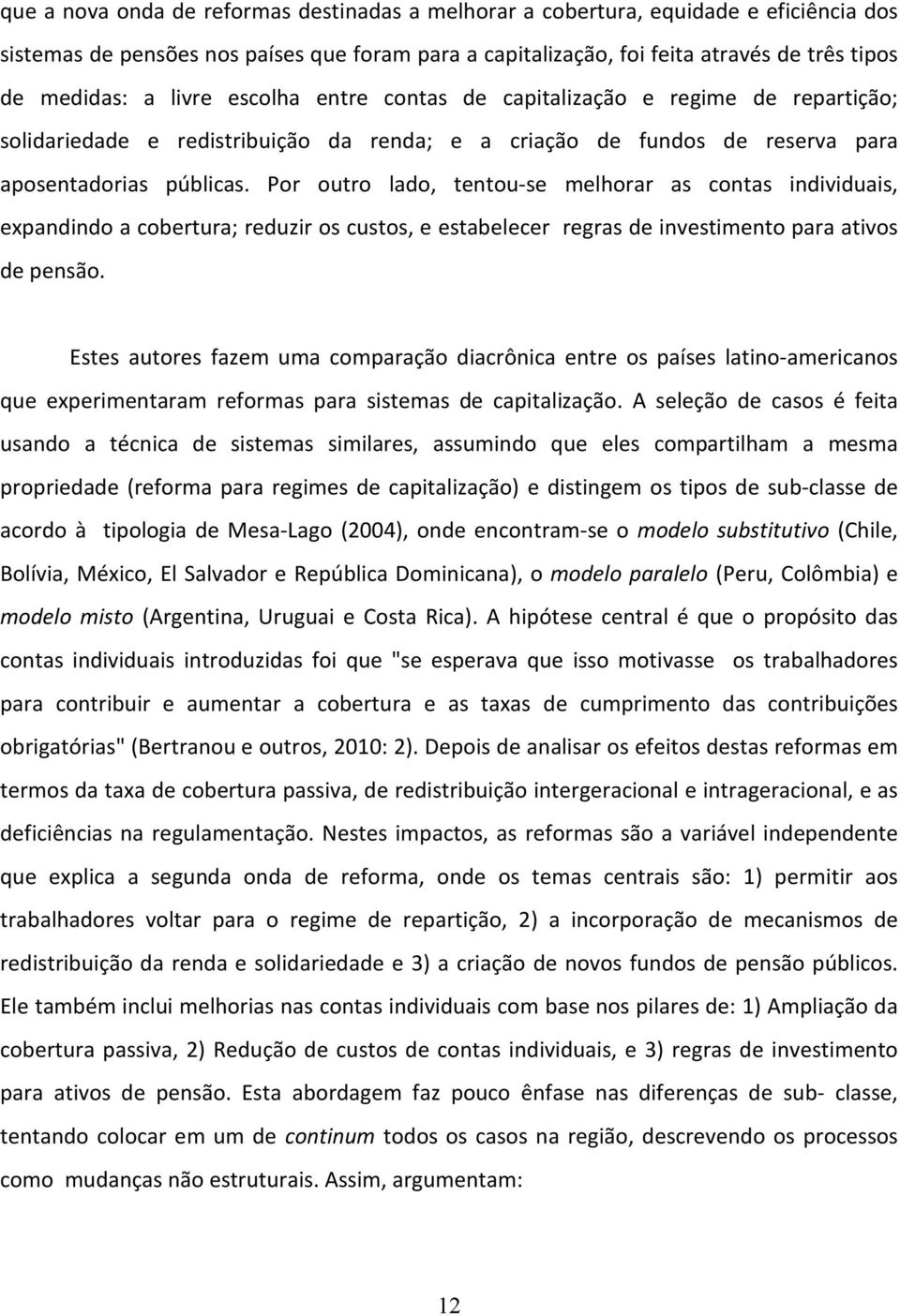 Por outro lado, tentou-se melhorar as contas individuais, expandindo a cobertura; reduzir os custos, e estabelecer regras de investimento para ativos de pensão.