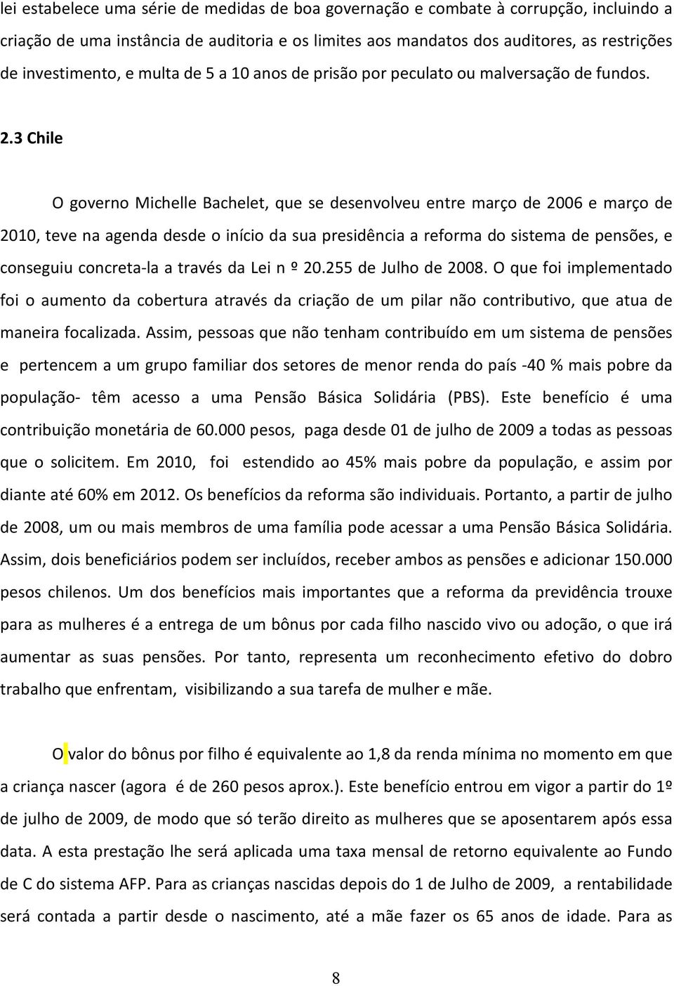 3 Chile O governo Michelle Bachelet, que se desenvolveu entre março de 2006 e março de 2010, teve na agenda desde o início da sua presidência a reforma do sistema de pensões, e conseguiu concreta-la