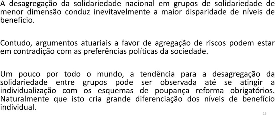 Contudo, argumentos atuariais a favor de agregação de riscos podem estar em contradição com as preferências políticas da sociedade.