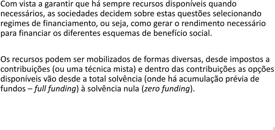 Os recursos podem ser mobilizados de formas diversas, desde impostos a contribuições (ou uma técnica mista) e dentro das