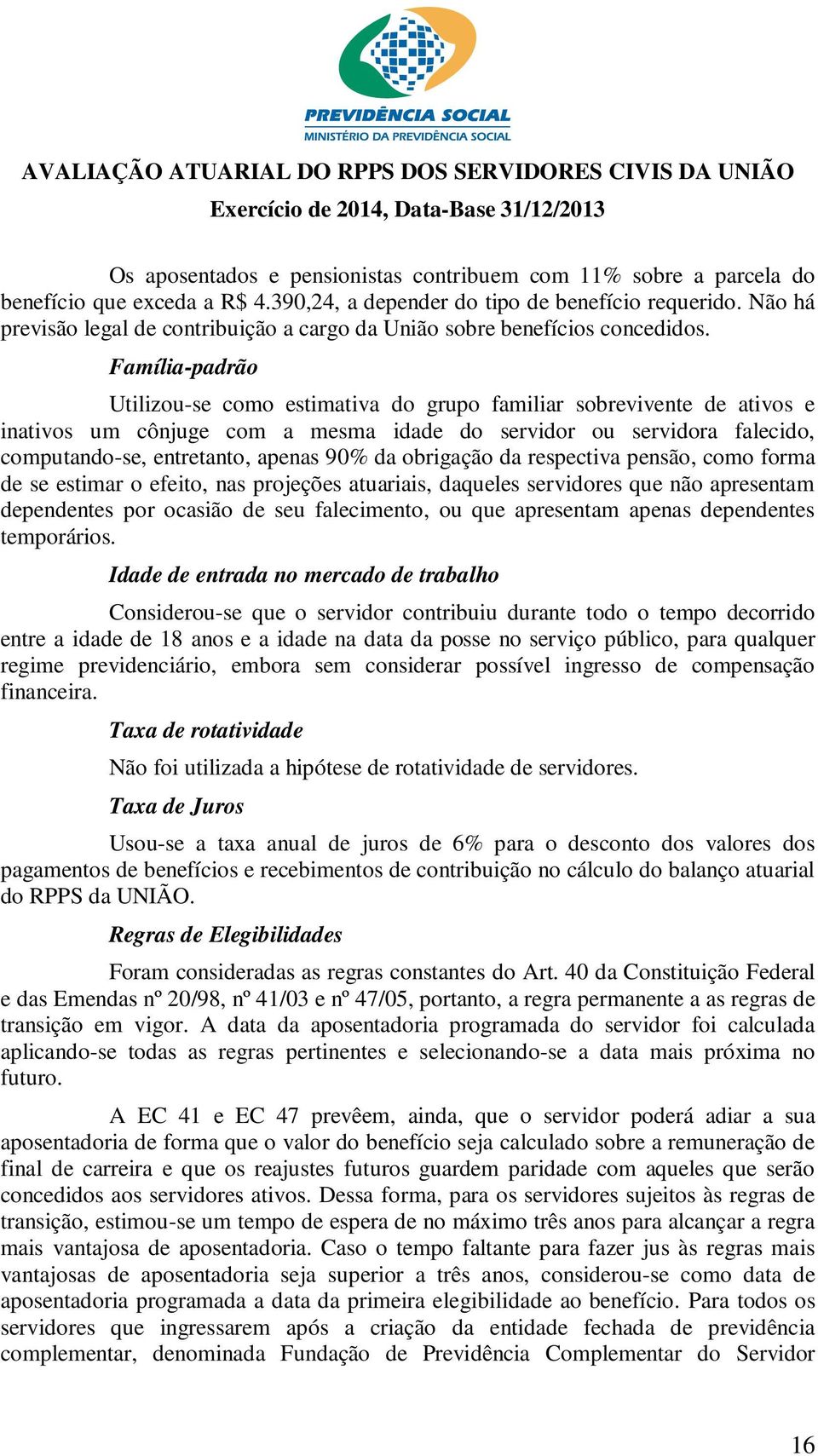 Família-padrão Utilizou-se como estimativa do grupo familiar sobrevivente de ativos e inativos um cônjuge com a mesma idade do servidor ou servidora falecido, computando-se, entretanto, apenas 90% da