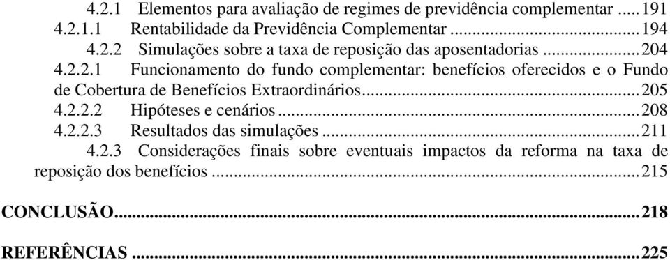 .. 205 4.2.2.2 Hipóteses e cenários... 208 4.2.2.3 Resultados das simulações... 211 4.2.3 Considerações finais sobre eventuais impactos da reforma na taxa de reposição dos benefícios.