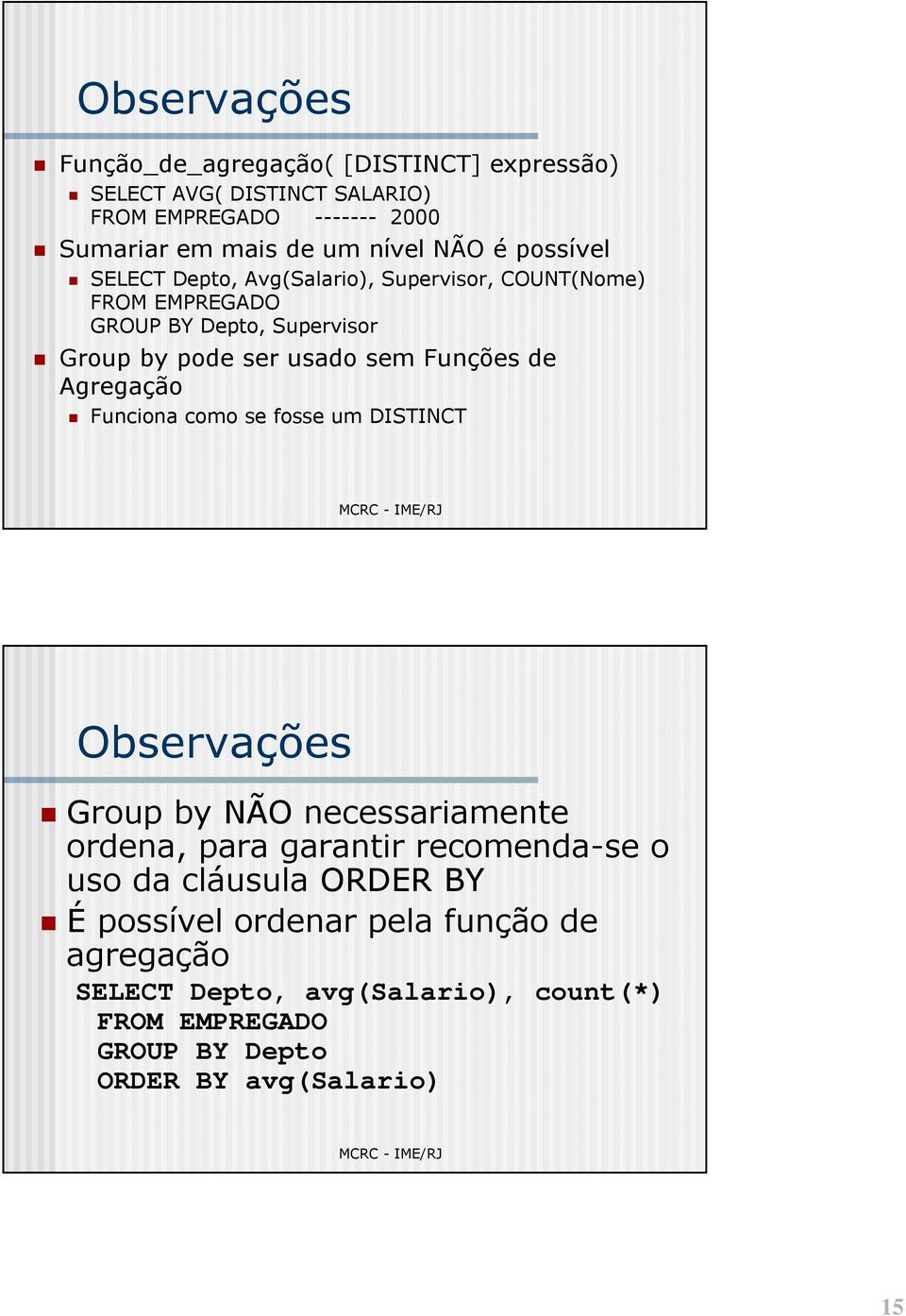 Agregação Funciona como se fosse um DISTINCT Observações Group by NÃO necessariamente ordena, para garantir recomenda-se o uso da