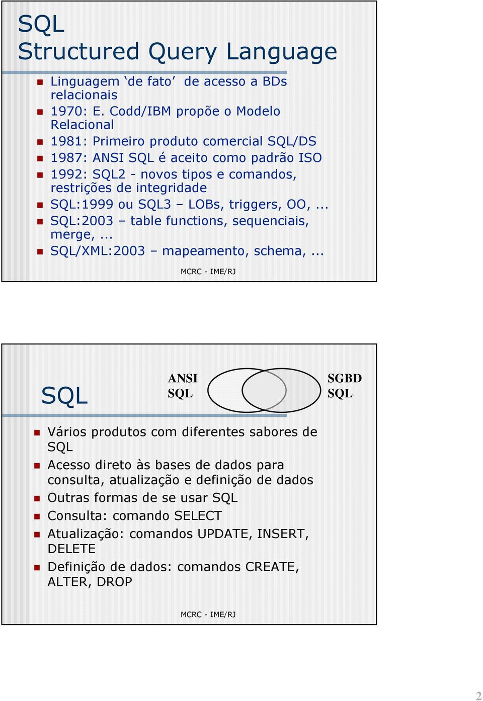 integridade SQL:1999 ou SQL3 LOBs, triggers, OO,... SQL:2003 table functions, sequenciais, merge,... SQL/XML:2003 mapeamento, schema,.