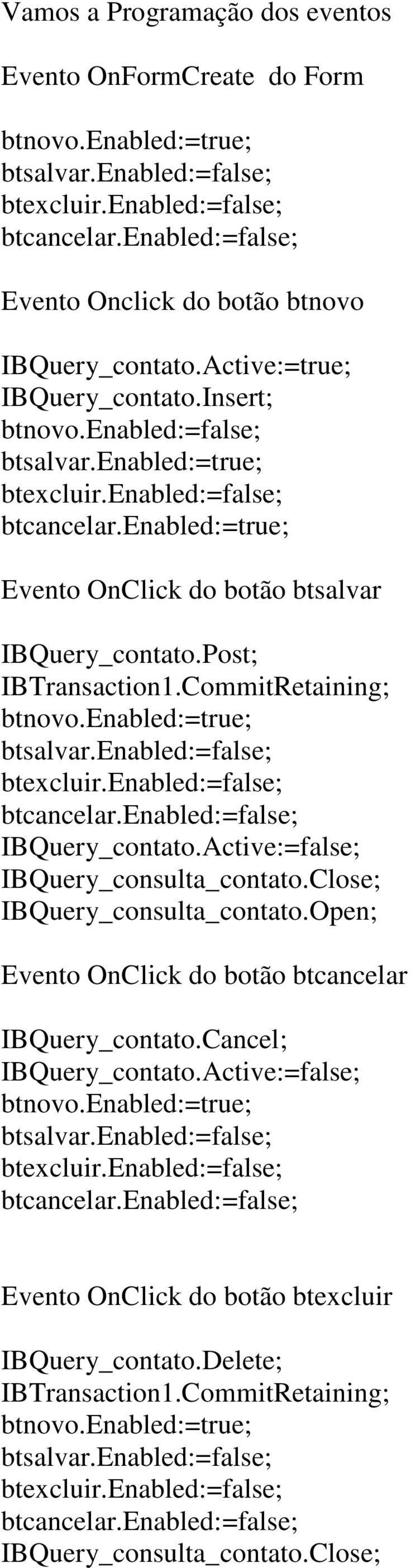 CommitRetaining; btnovo.enabled:=true; btsalvar.enabled:=false; btcancelar.enabled:=false; IBQuery_contato.Active:=false; IBQuery_consulta_contato.Close; IBQuery_consulta_contato.