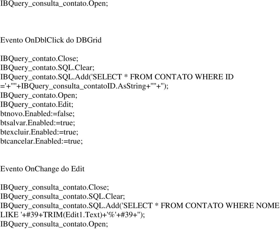 Open; IBQuery_contato.Edit; btnovo.enabled:=false; btsalvar.enabled:=true; btexcluir.enabled:=true; btcancelar.