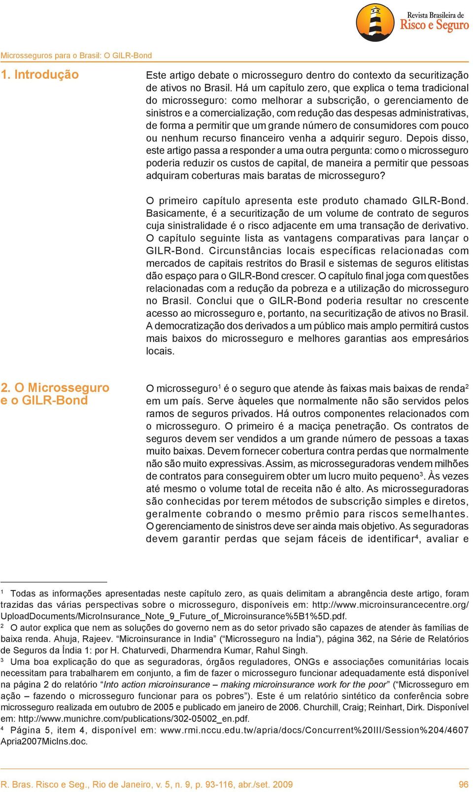 permitir que um grande número de consumidores com pouco ou nenhum recurso financeiro venha a adquirir seguro.