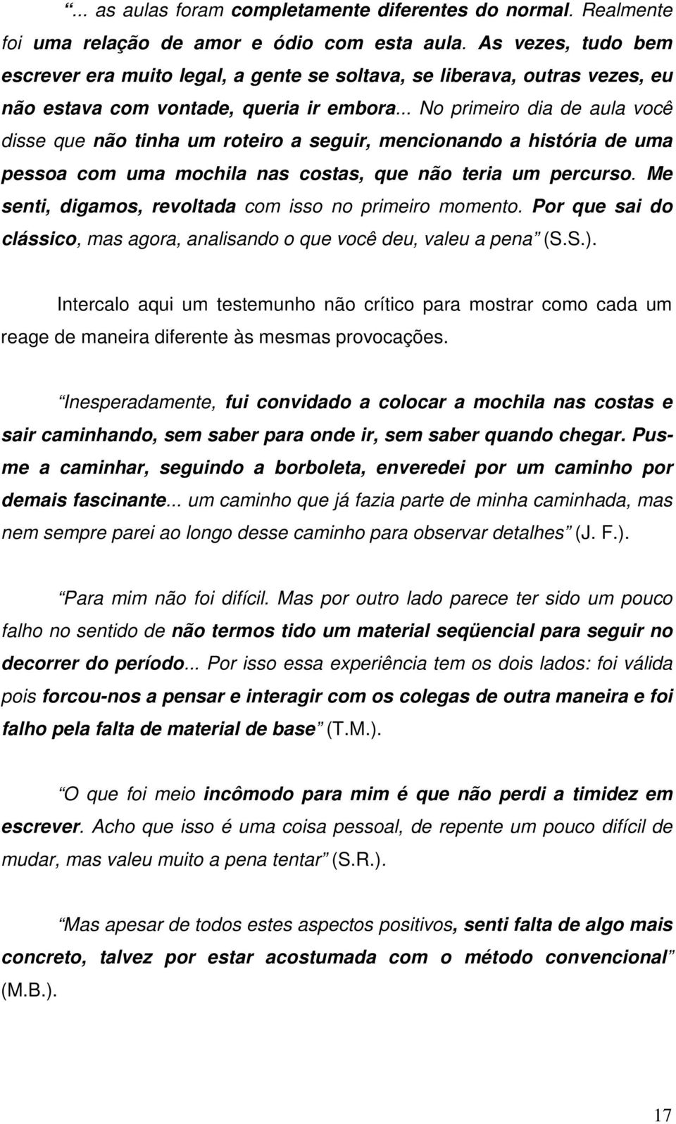 .. No primeiro dia de aula você disse que não tinha um roteiro a seguir, mencionando a história de uma pessoa com uma mochila nas costas, que não teria um percurso.