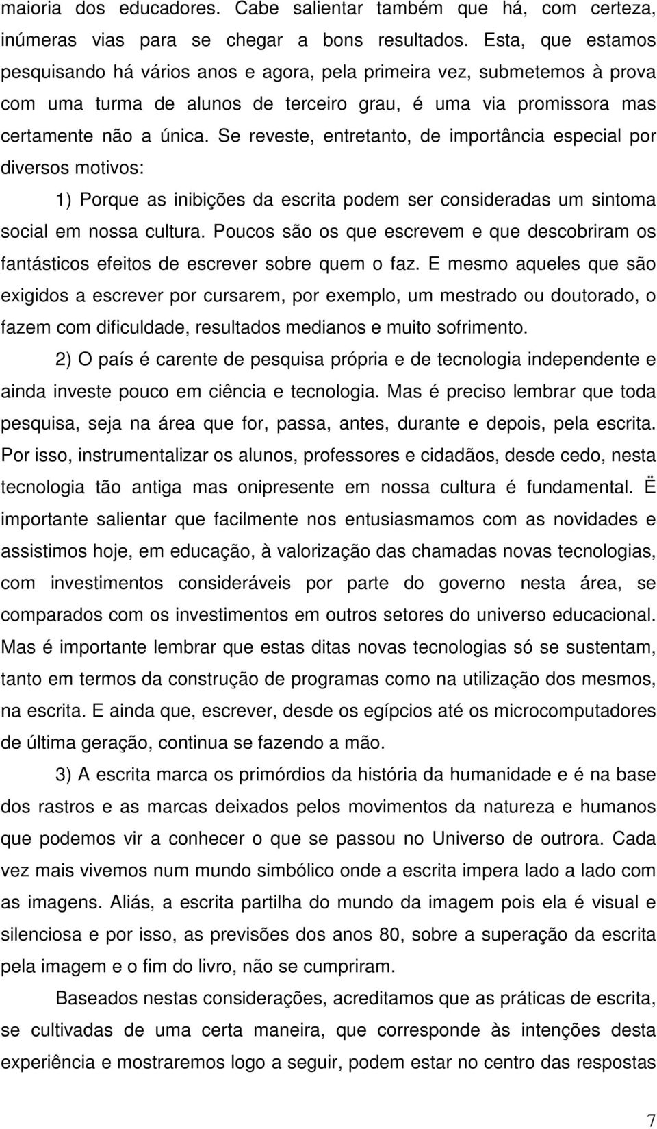 Se reveste, entretanto, de importância especial por diversos motivos: 1) Porque as inibições da escrita podem ser consideradas um sintoma social em nossa cultura.