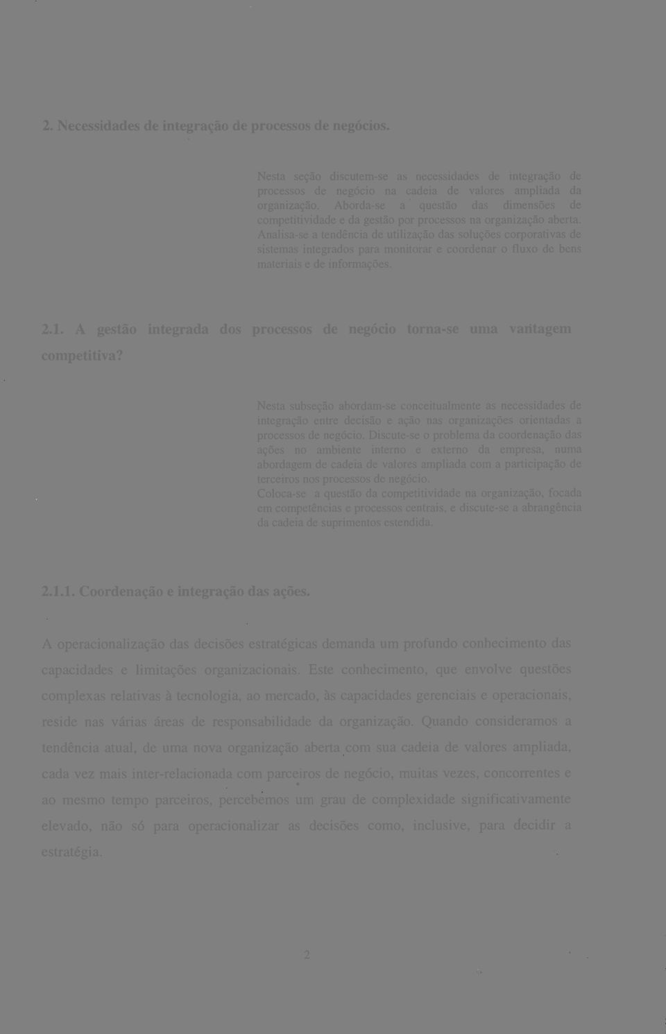 Analisa-se a tendência de utilização das soluções corporativas de sistemas integrados para monitorar e coordenar o fluxo de bens materiais e de informações. 2.1.