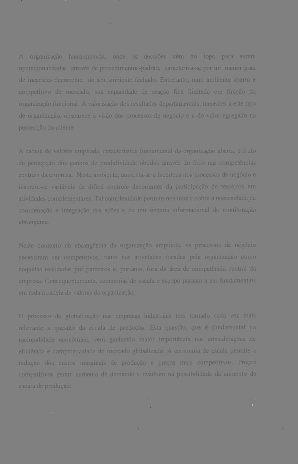 A valorização dos resultados departamentais, inerentes a este tipo de organização, obscurece a visão dos processos de negócio e a do valor agregado na percepção do cliente A cadeia de valores