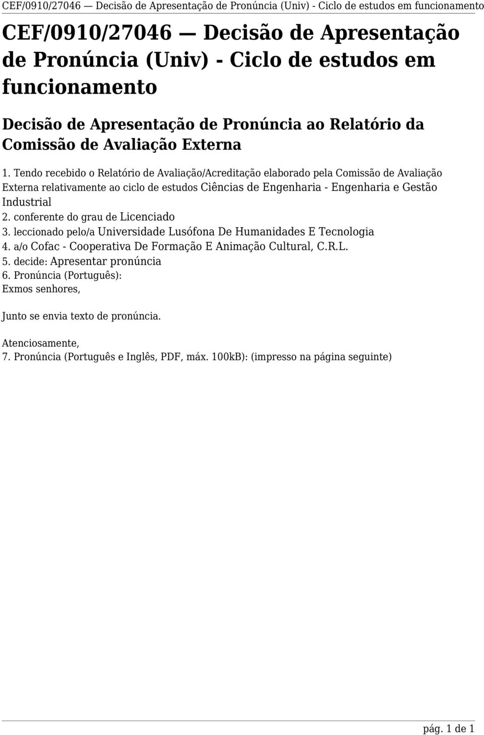 Tendo recebido o Relatório de Avaliação/Acreditação elaborado pela Comissão de Avaliação Externa relativamente ao ciclo de estudos Ciências de Engenharia - Engenharia e Gestão Industrial 2.