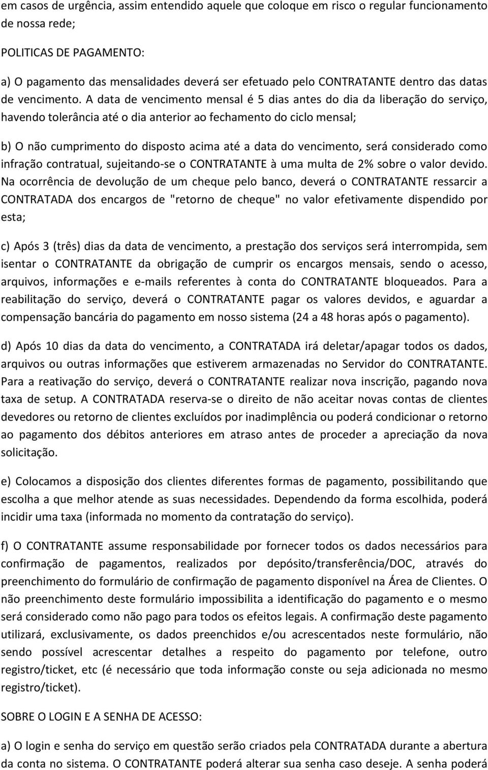 A data de vencimento mensal é 5 dias antes do dia da liberação do serviço, havendo tolerância até o dia anterior ao fechamento do ciclo mensal; b) O não cumprimento do disposto acima até a data do