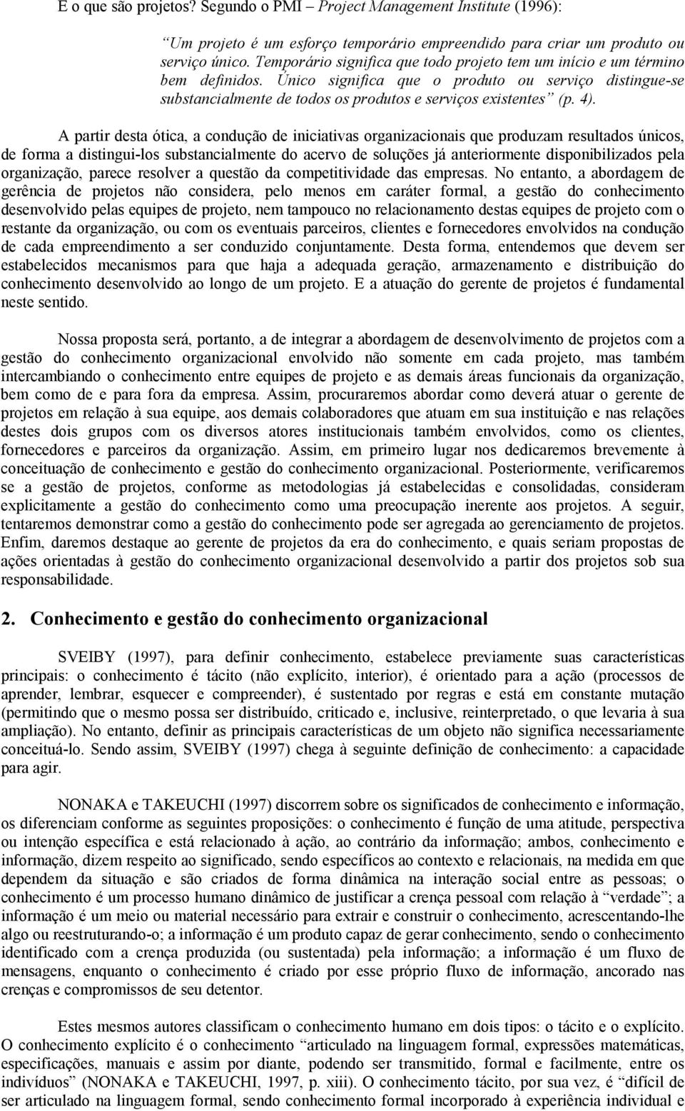 término bem definidos Único significa que o produto ou serviço distingue-se substancialmente de todos os produtos e serviços existentes (p 4) A partir desta ótica, a condução de iniciativas