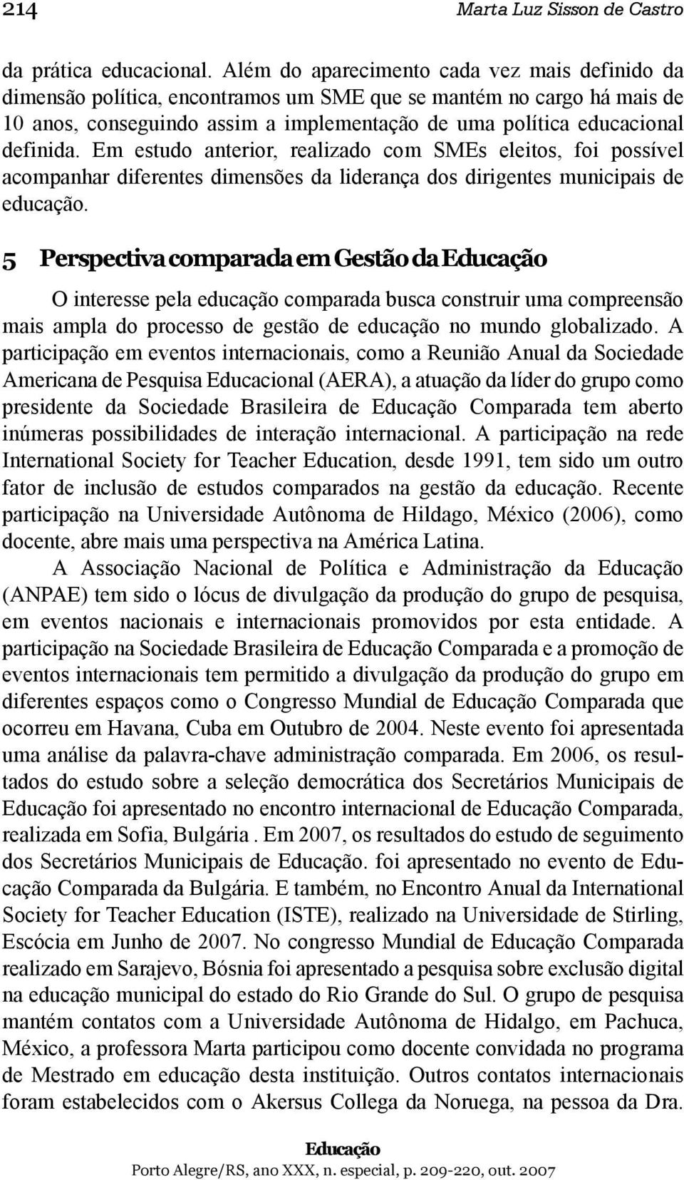 Em estudo anterior, realizado com SMEs eleitos, foi possível acompanhar diferentes dimensões da liderança dos dirigentes municipais de educação.