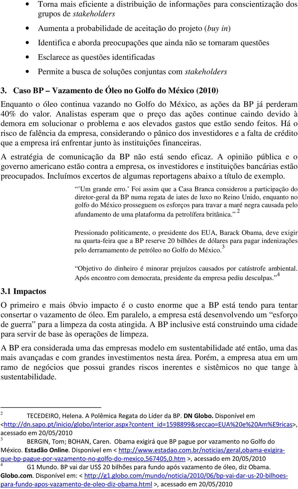 Caso BP Vazamento de Óleo no Golfo do México (2010) Enquanto o óleo continua vazando no Golfo do México, as ações da BP já perderam 40% do valor.