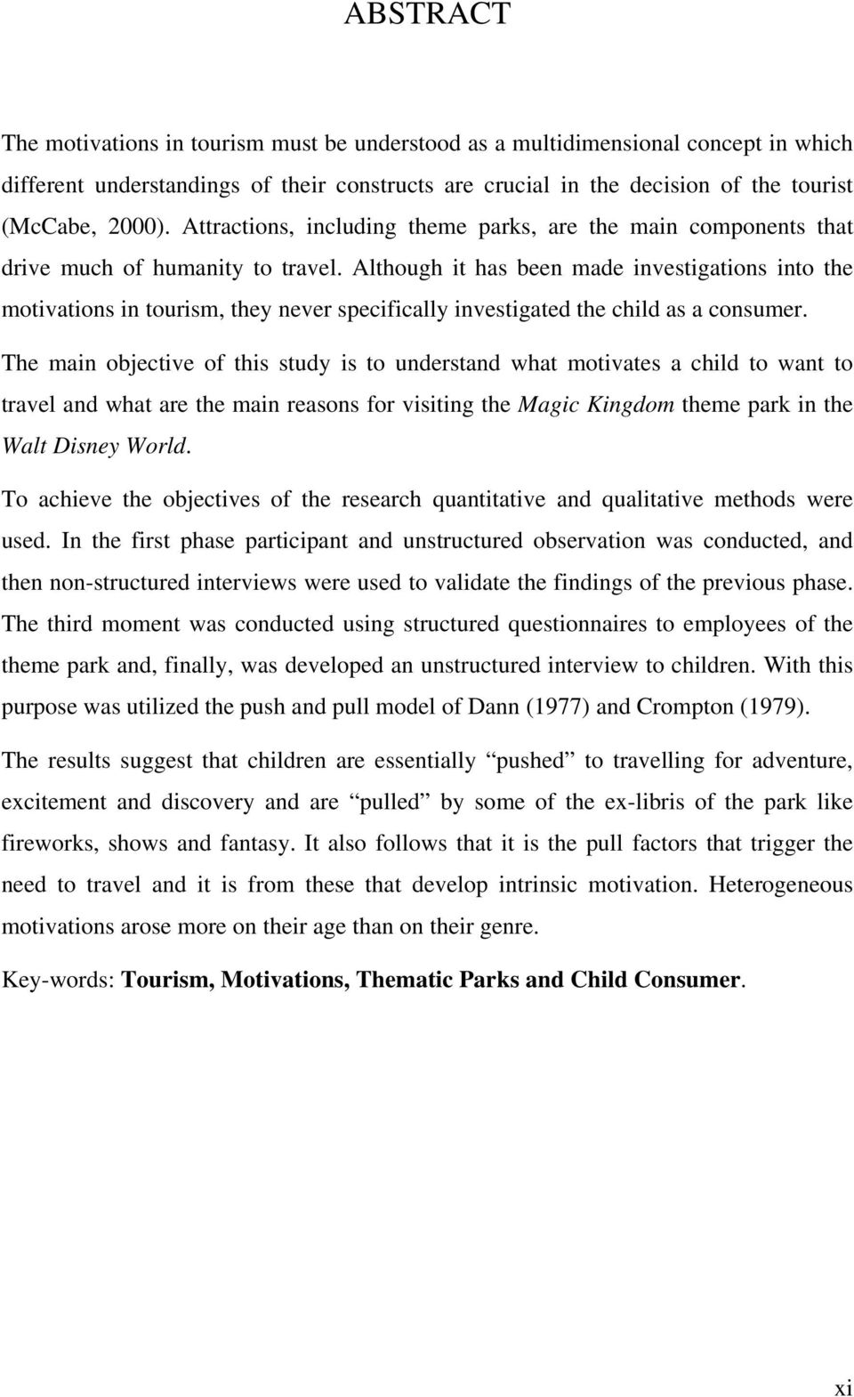 Although it has been made investigations into the motivations in tourism, they never specifically investigated the child as a consumer.