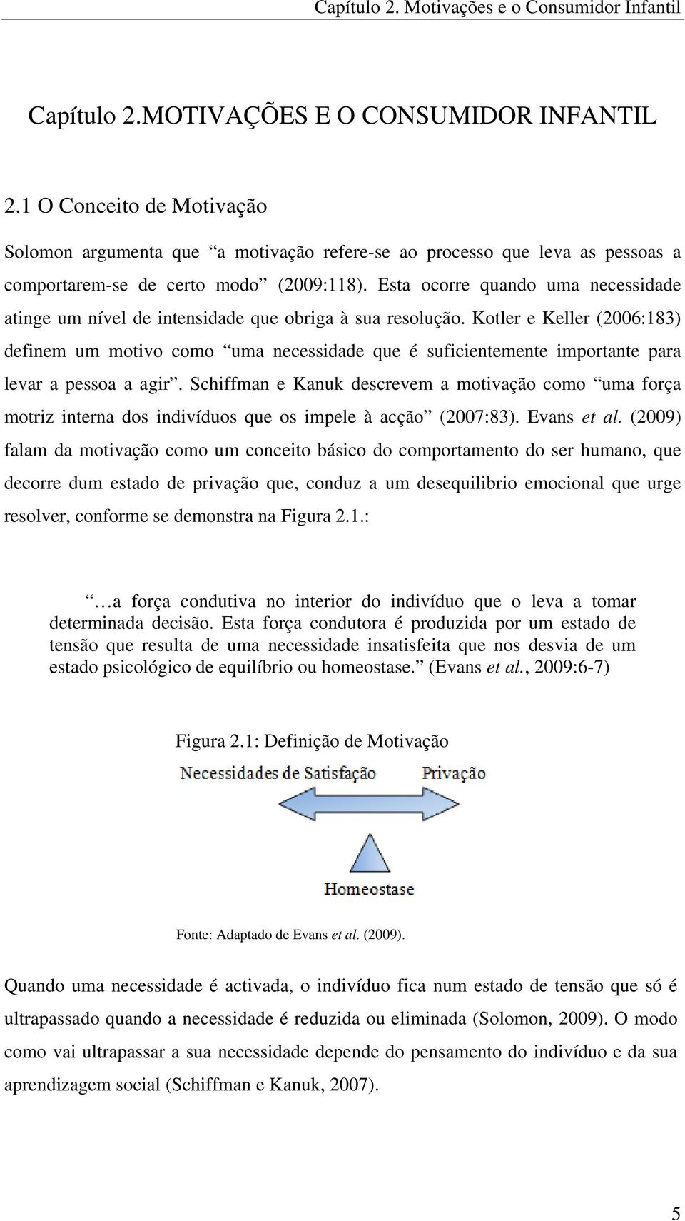 Esta ocorre quando uma necessidade atinge um nível de intensidade que obriga à sua resolução.