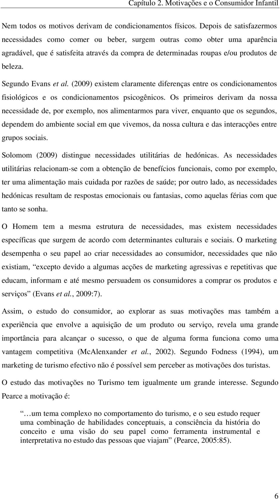 Segundo Evans et al. (2009) existem claramente diferenças entre os condicionamentos fisiológicos e os condicionamentos psicogênicos.