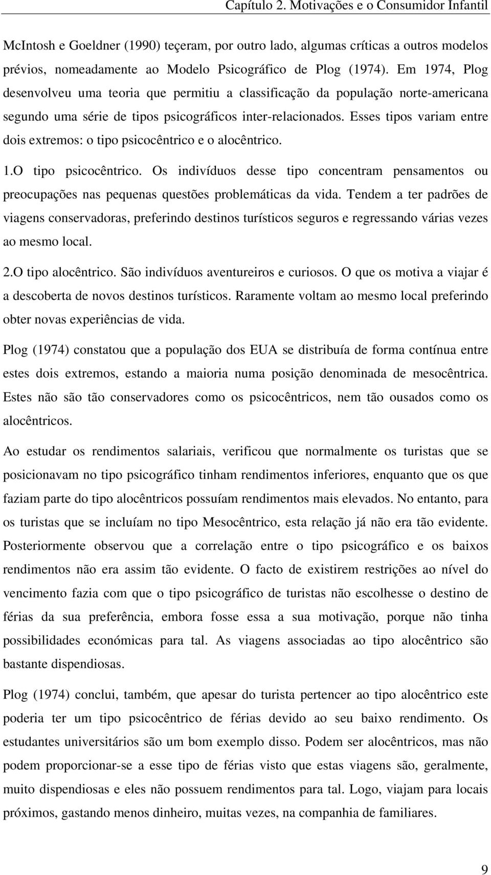 Esses tipos variam entre dois extremos: o tipo psicocêntrico e o alocêntrico. 1.O tipo psicocêntrico.