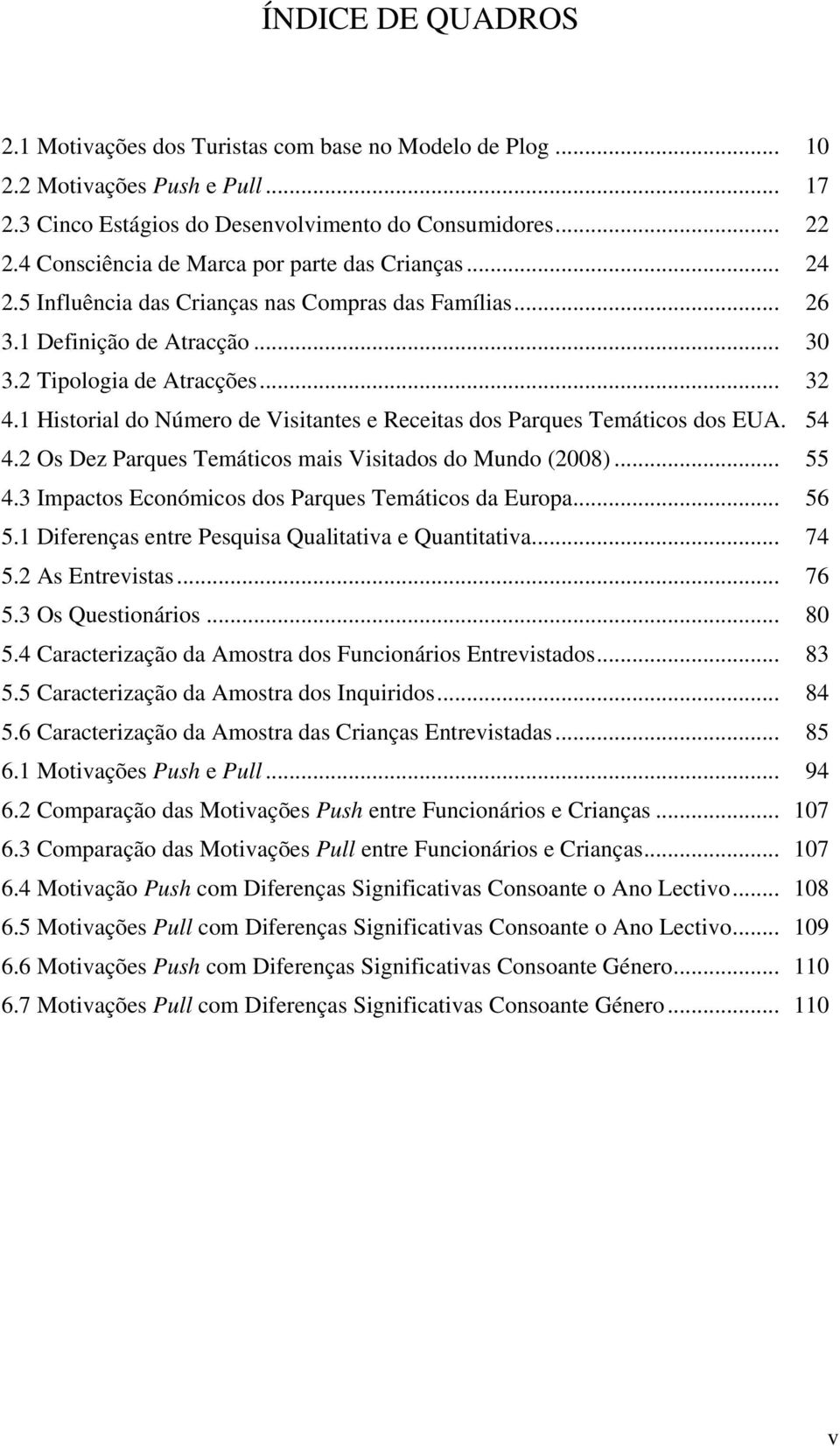 1 Historial do Número de Visitantes e Receitas dos Parques Temáticos dos EUA. 54 4.2 Os Dez Parques Temáticos mais Visitados do Mundo (2008)... 55 4.