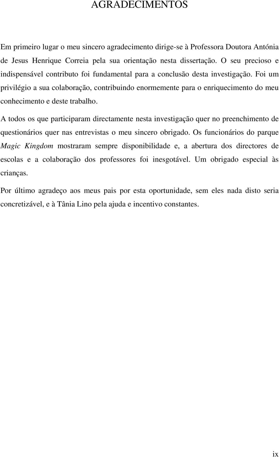 Foi um privilégio a sua colaboração, contribuindo enormemente para o enriquecimento do meu conhecimento e deste trabalho.