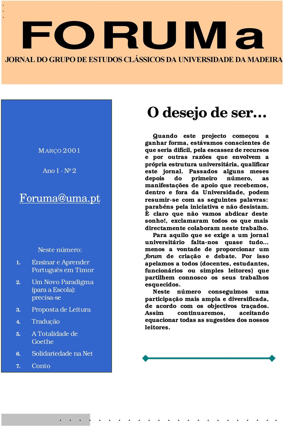 Conto Quando este projecto começou a ganhar forma, estávamos conscientes de que seria difícil, pela escassez de recursos e por outras razões que envolvem a própria estrutura universitária, qualificar