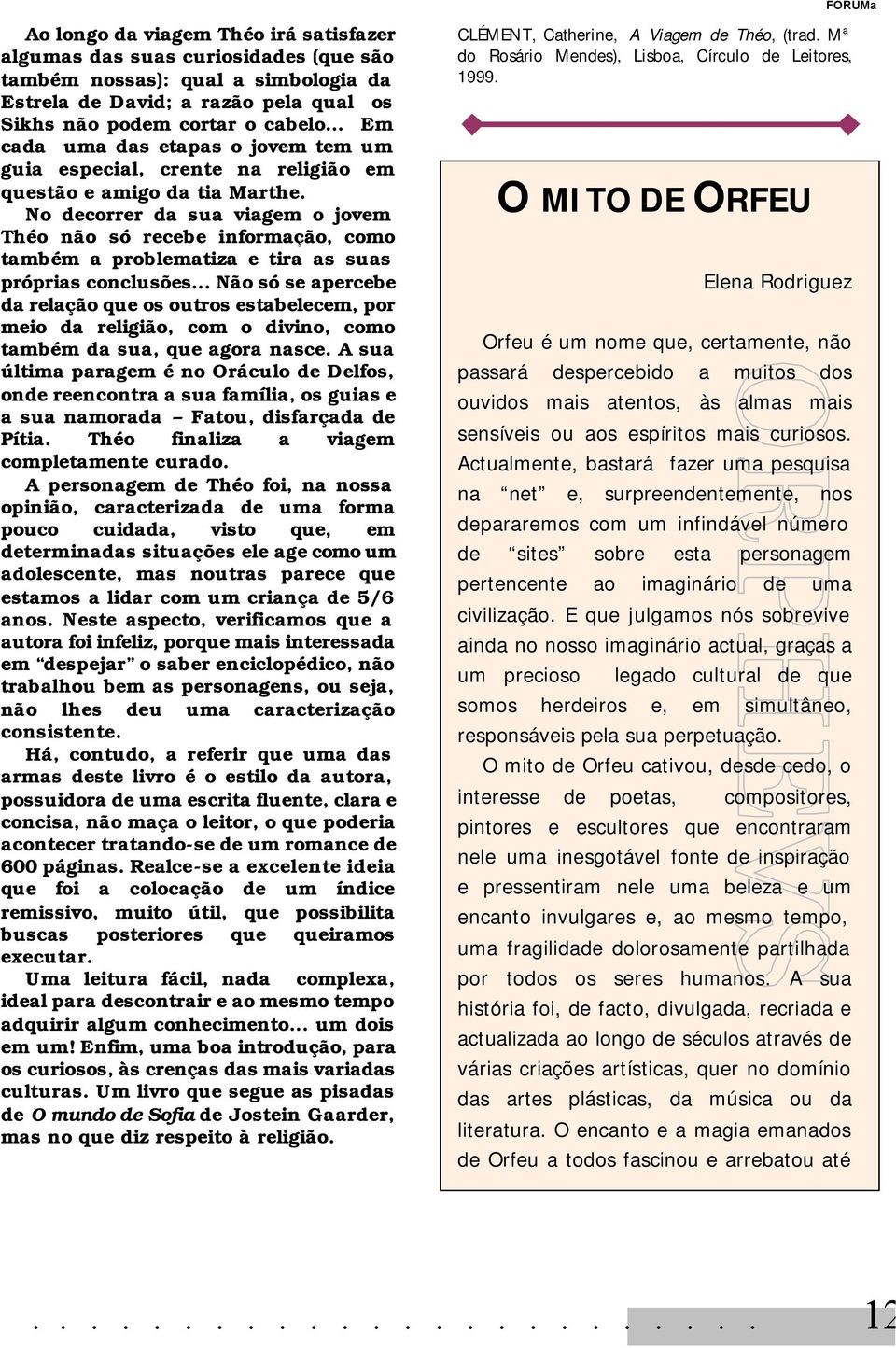 No decorrer da sua viagem o jovem Théo não só recebe informação, como também a problematiza e tira as suas próprias conclusões.