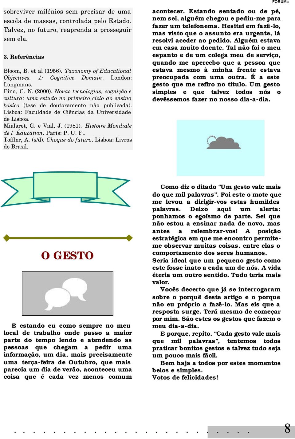 Novas tecnologias, cognição e cultura: uma estudo no primeiro ciclo do ensino básico (tese de doutoramento não publicada). Lisboa: Faculdade de Ciências da Universidade de Lisboa. Mialaret, G.