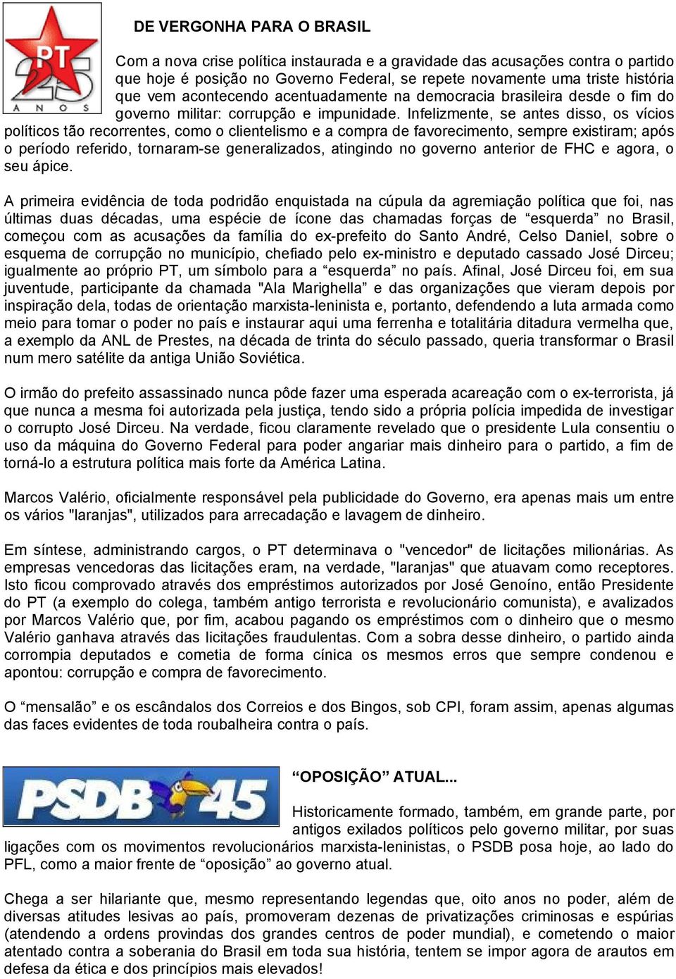 Infelizmente, se antes disso, os vícios políticos tão recorrentes, como o clientelismo e a compra de favorecimento, sempre existiram; após o período referido, tornaram-se generalizados, atingindo no