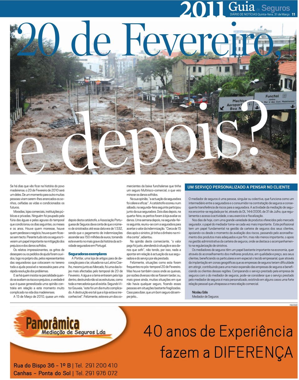 Ninguém foi poupado pela fúria das águas e pelas agruras do temporal quecondicionou osdiasseguintes, osmeses e os anos. Houve quem morresse, houve quem perdesseonegócio, houvequem ficassesem tecto.