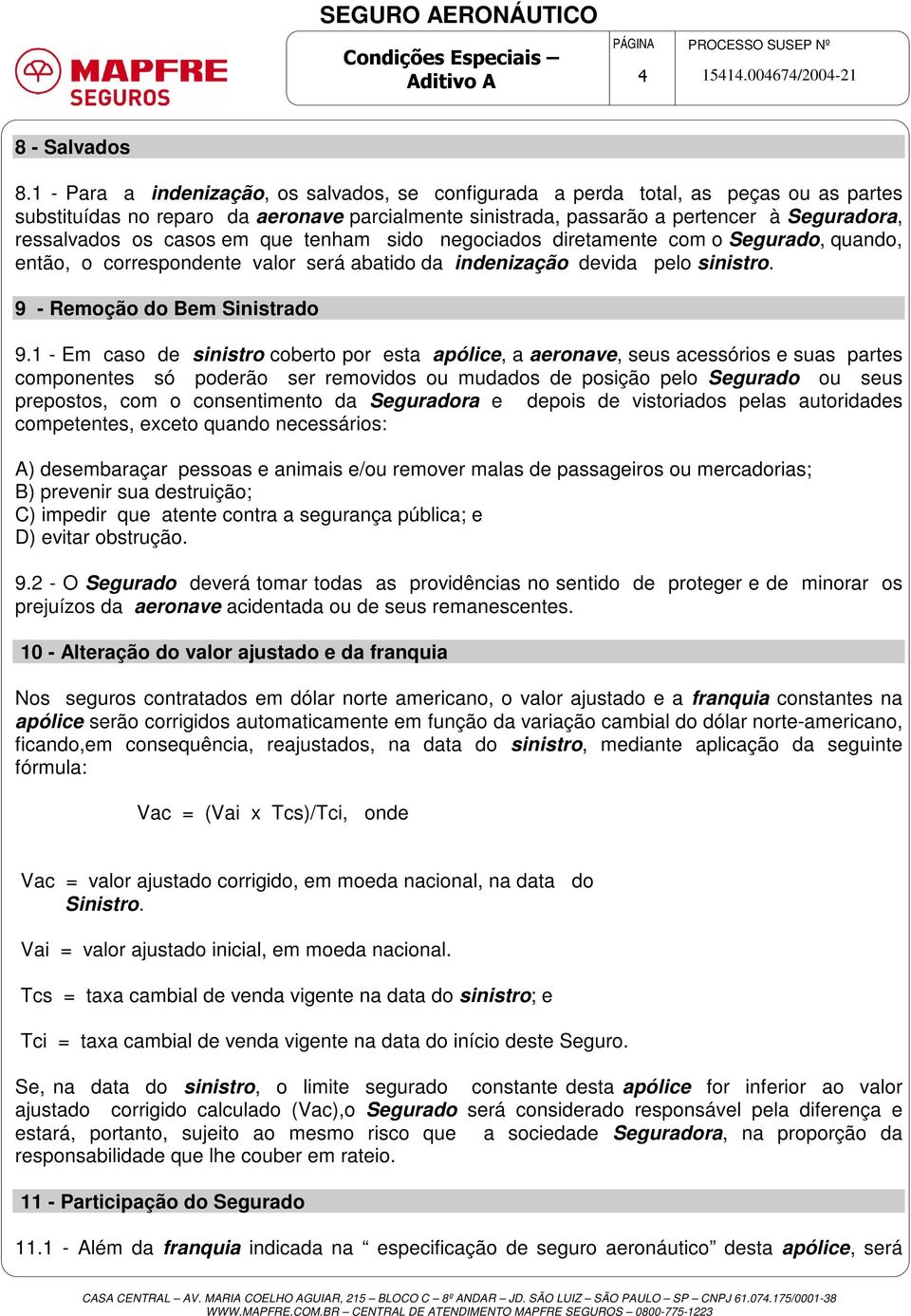 casos em que tenham sido negociados diretamente com o Segurado, quando, então, o correspondente valor será abatido da indenização devida pelo sinistro. 9 - Remoção do Bem Sinistrado 9.