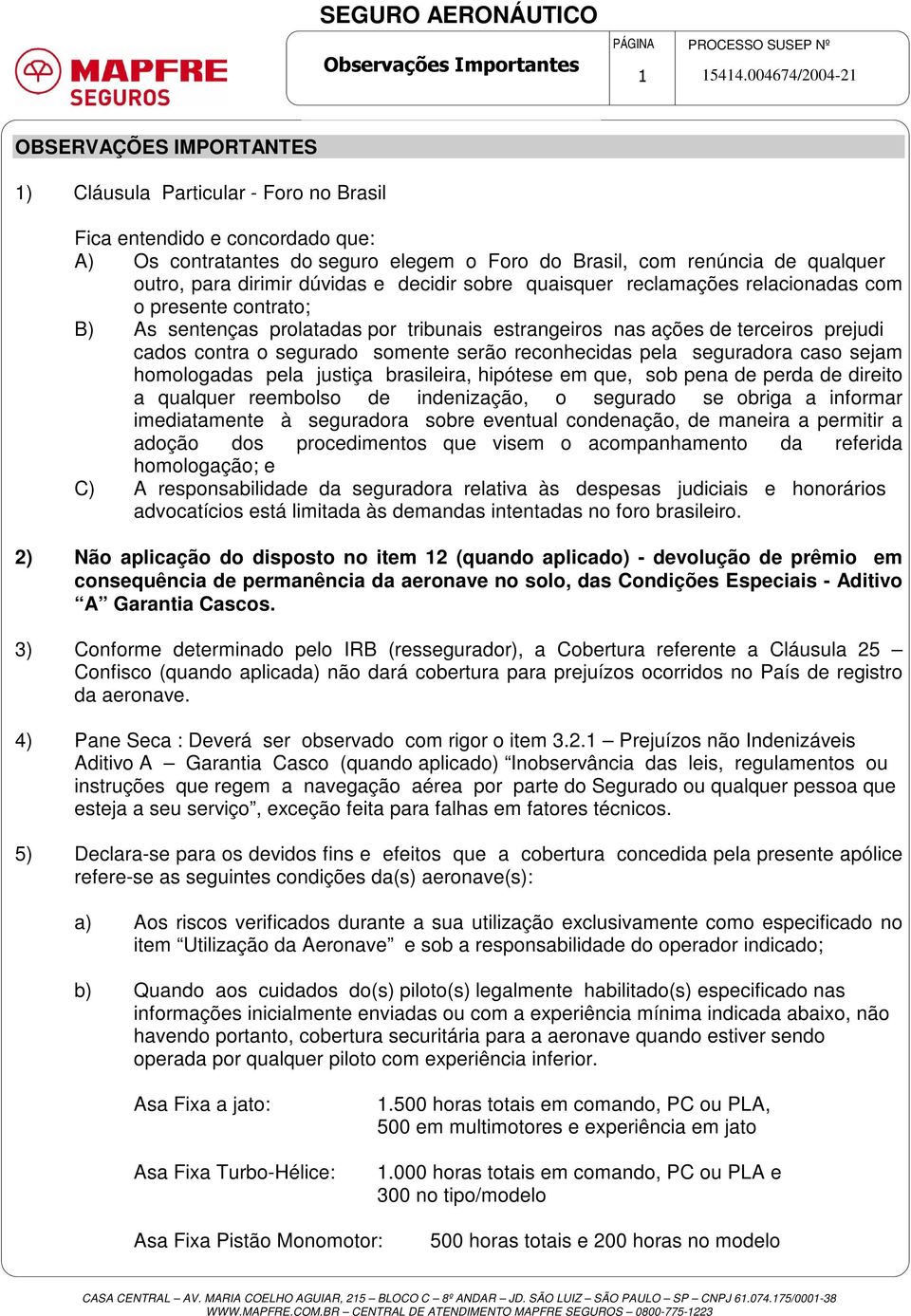 somente serão reconhecidas pela seguradora caso sejam homologadas pela justiça brasileira, hipótese em que, sob pena de perda de direito a qualquer reembolso de indenização, o segurado se obriga a