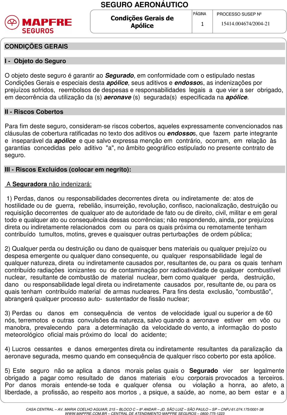 II - Riscos Cobertos Para fim deste seguro, consideram-se riscos cobertos, aqueles expressamente convencionados nas cláusulas de cobertura ratificadas no texto dos aditivos ou endossos, que fazem