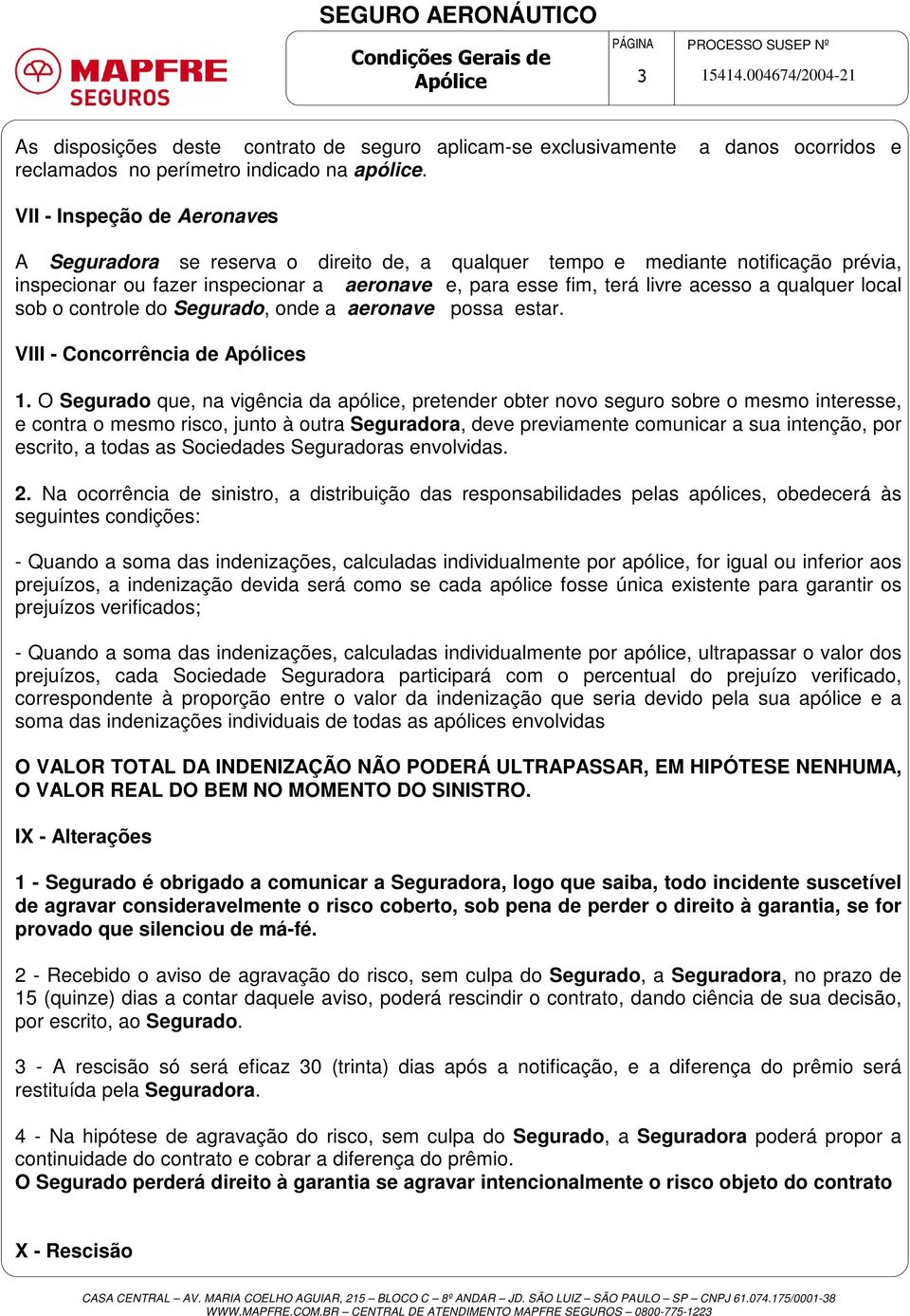 qualquer local sob o controle do Segurado, onde a aeronave possa estar. VIII - Concorrência de Apólices 1.