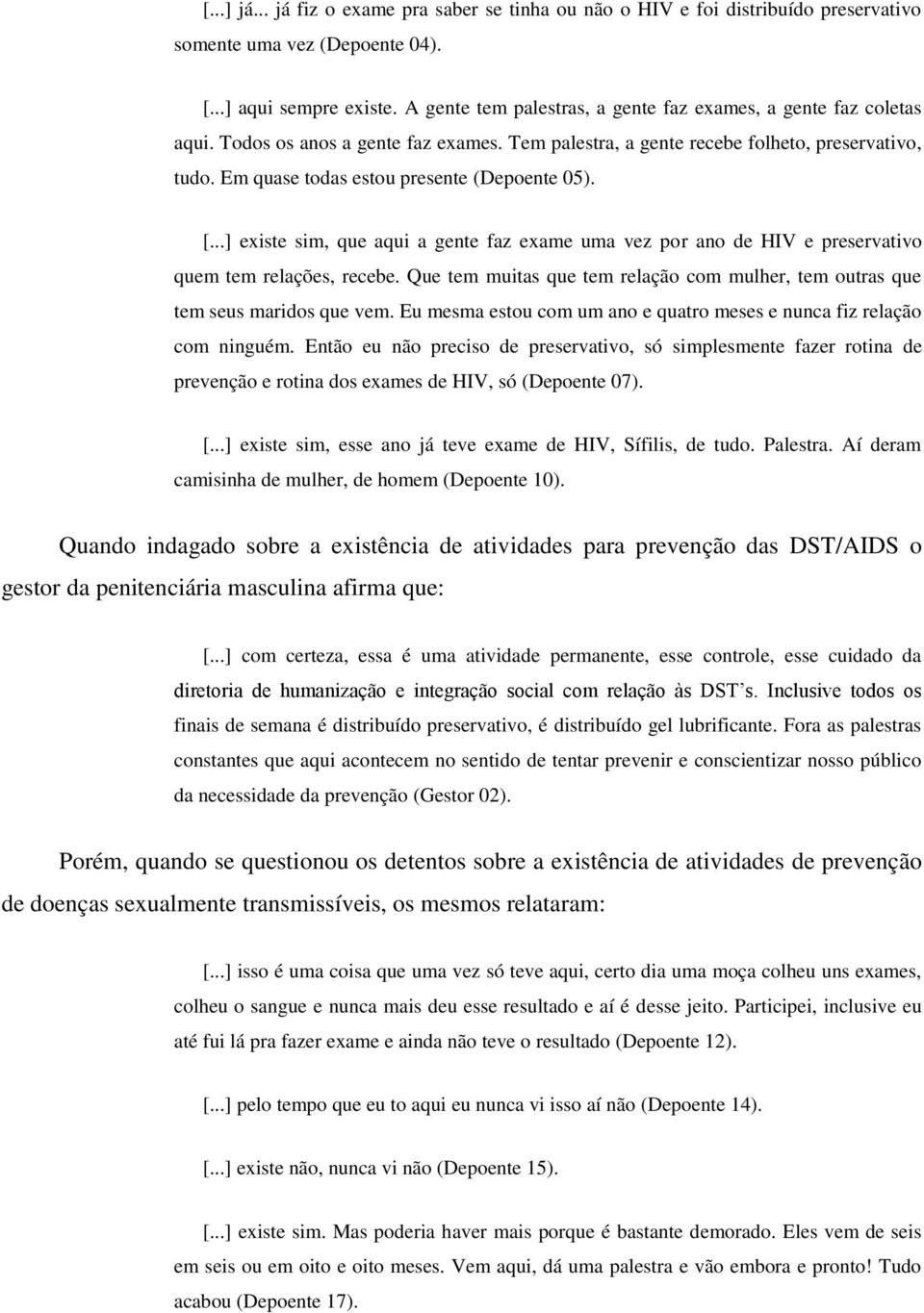 Em quase todas estou presente (Depoente 05). [...] existe sim, que aqui a gente faz exame uma vez por ano de HIV e preservativo quem tem relações, recebe.