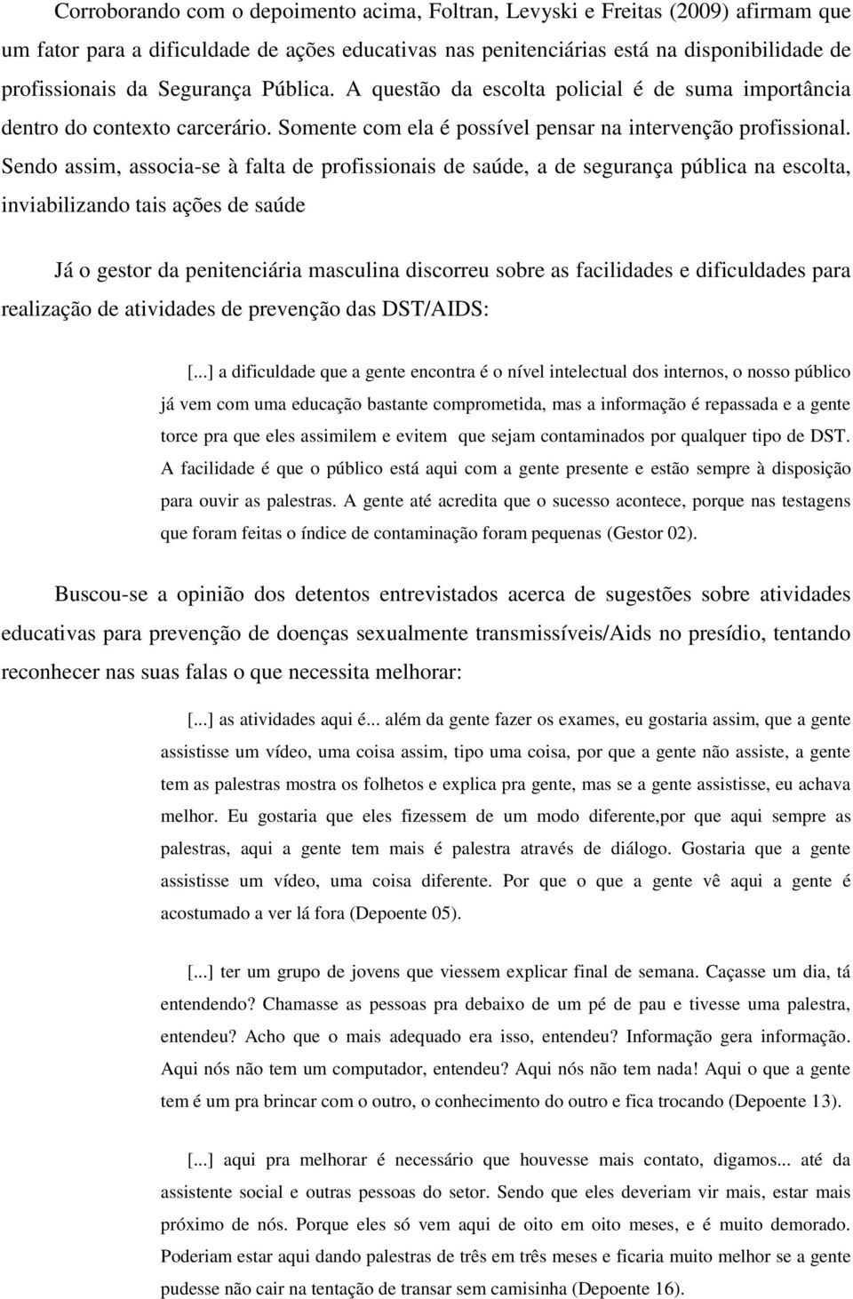 Sendo assim, associa-se à falta de profissionais de saúde, a de segurança pública na escolta, inviabilizando tais ações de saúde Já o gestor da penitenciária masculina discorreu sobre as facilidades