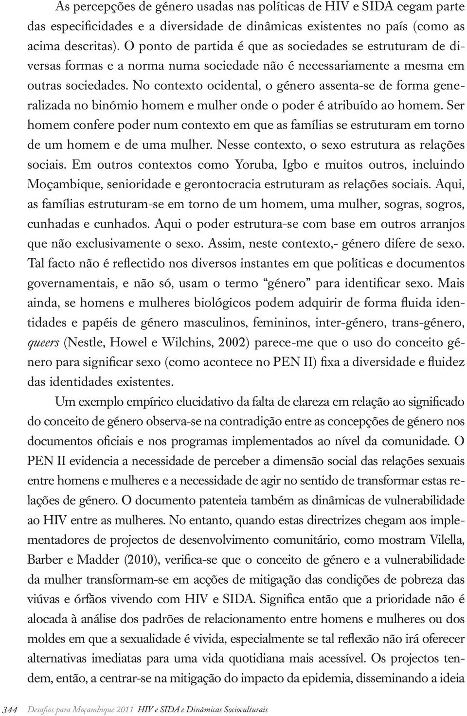 No contexto ocidental, o género assenta-se de forma generalizada no binómio homem e mulher onde o poder é atribuído ao homem.