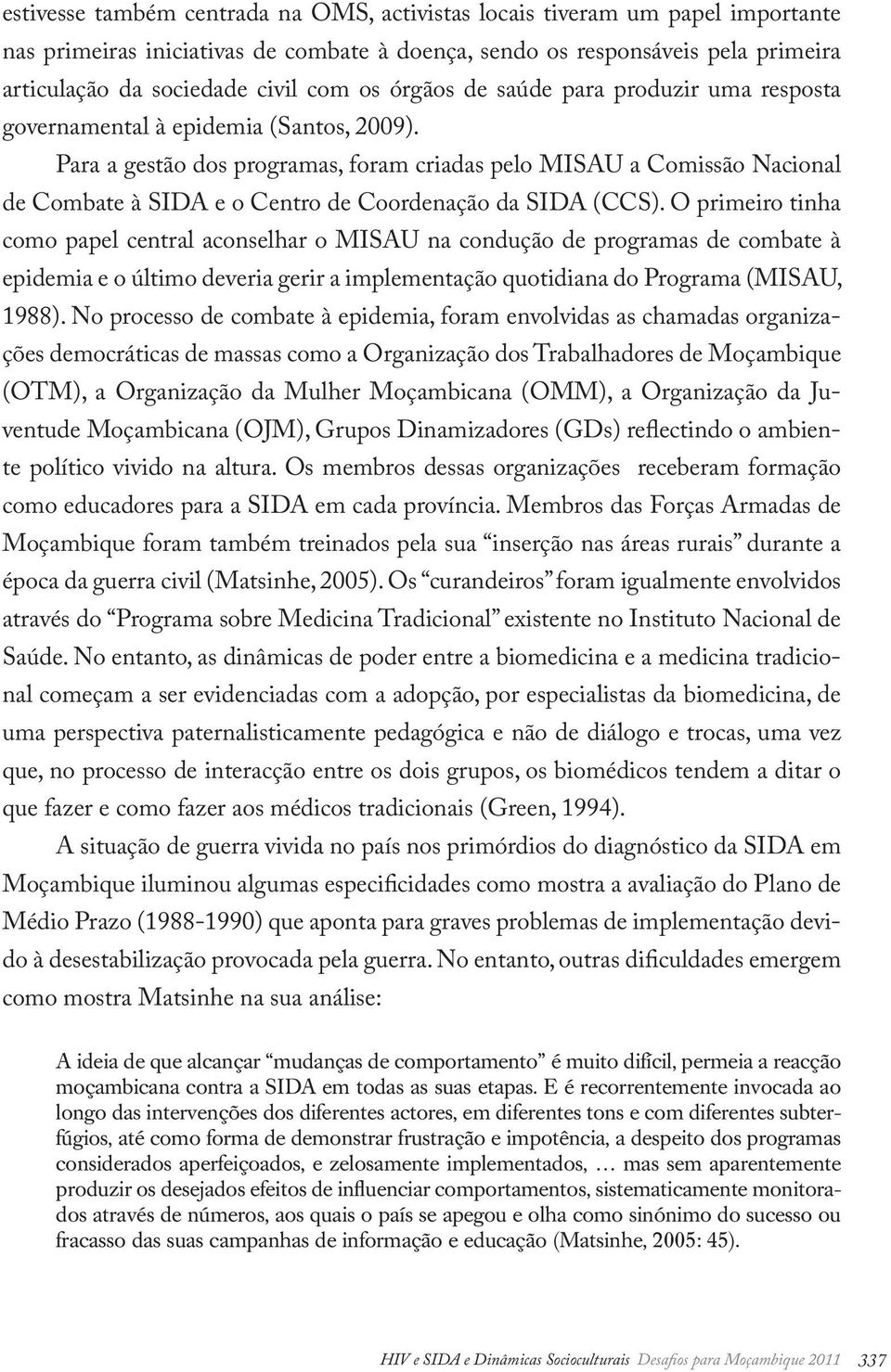 Para a gestão dos programas, foram criadas pelo MISAU a Comissão Nacional de Combate à SIDA e o Centro de Coordenação da SIDA (CCS).